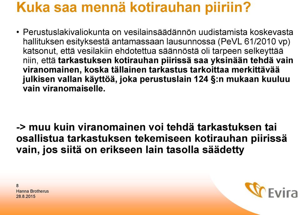 vesilakiin ehdotettua säännöstä oli tarpeen selkeyttää niin, että tarkastuksen kotirauhan piirissä saa yksinään tehdä vain viranomainen, koska tällainen