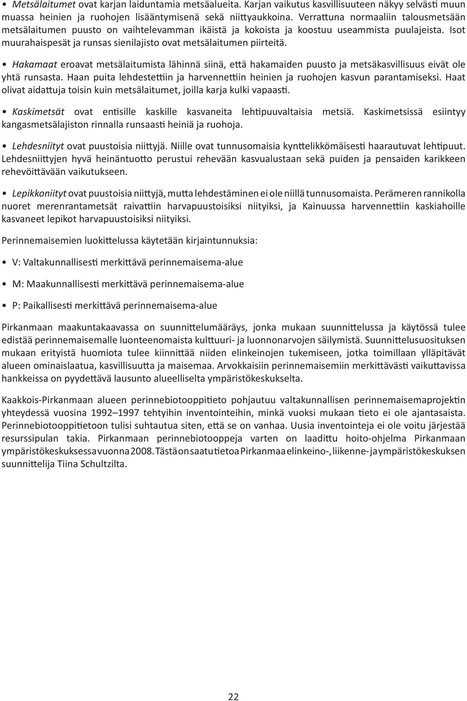 Isot muurahaispesät ja runsas sienilajisto ovat metsälaitumen piirteitä. Hakamaat eroavat metsälaitumista lähinnä siinä, e ä hakamaiden puusto ja metsäkasvillisuus eivät ole yhtä runsasta.