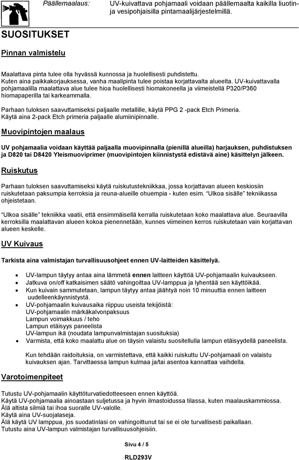 UV-kuivattavalla pohjamaalilla maalattava alue tulee hioa huolellisesti hiomakoneella ja viimeistellä P320/P360 hiomapaperilla tai karkeammalla.