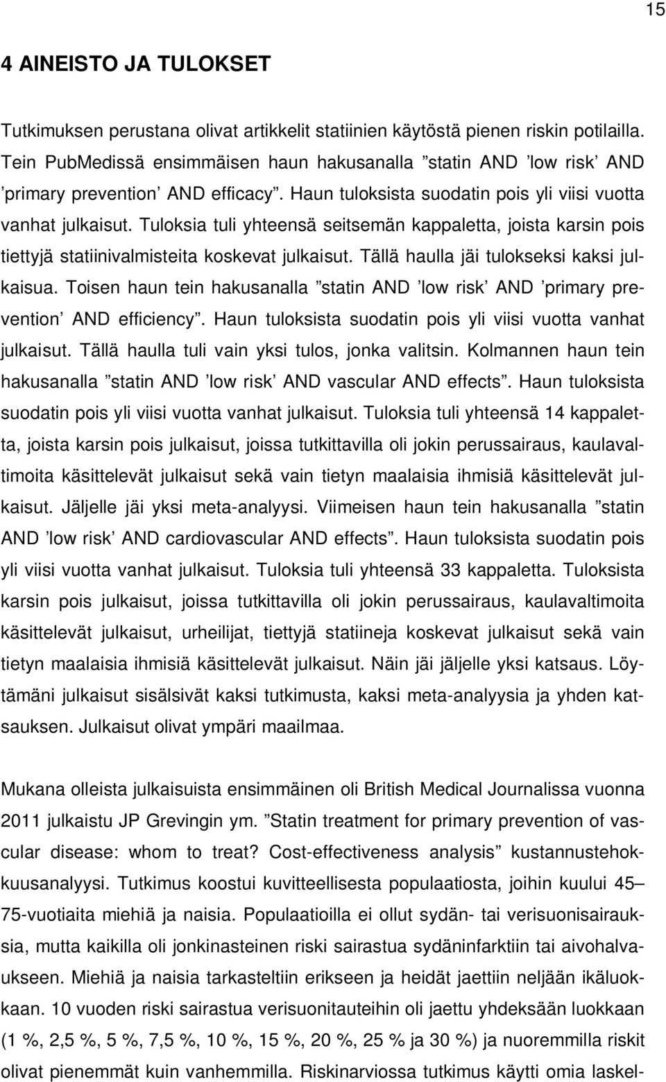 Tuloksia tuli yhteensä seitsemän kappaletta, joista karsin pois tiettyjä statiinivalmisteita koskevat julkaisut. Tällä haulla jäi tulokseksi kaksi julkaisua.