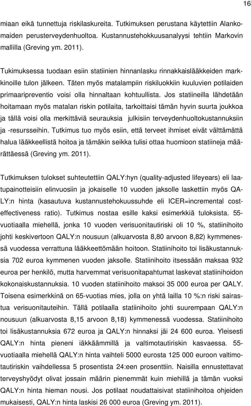 Täten myös matalampiin riskiluokkiin kuuluvien potilaiden primaaripreventio voisi olla hinnaltaan kohtuullista.