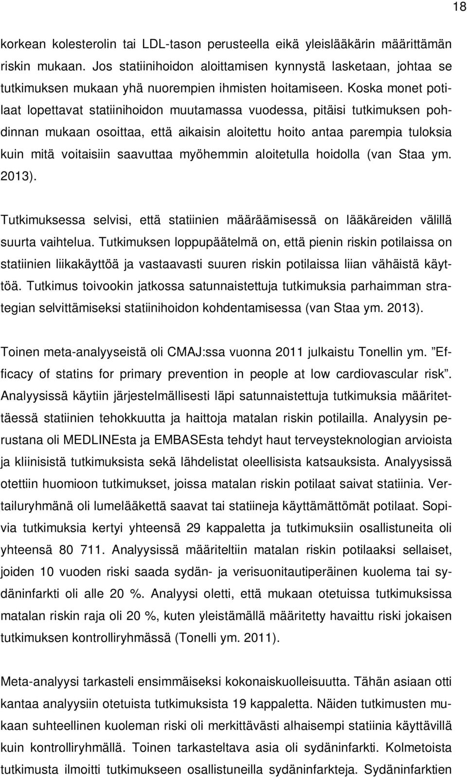 Koska monet potilaat lopettavat statiinihoidon muutamassa vuodessa, pitäisi tutkimuksen pohdinnan mukaan osoittaa, että aikaisin aloitettu hoito antaa parempia tuloksia kuin mitä voitaisiin saavuttaa