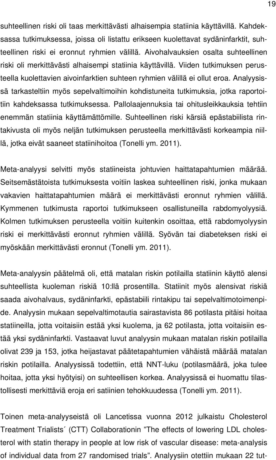 Aivohalvauksien osalta suhteellinen riski oli merkittävästi alhaisempi statiinia käyttävillä. Viiden tutkimuksen perusteella kuolettavien aivoinfarktien suhteen ryhmien välillä ei ollut eroa.