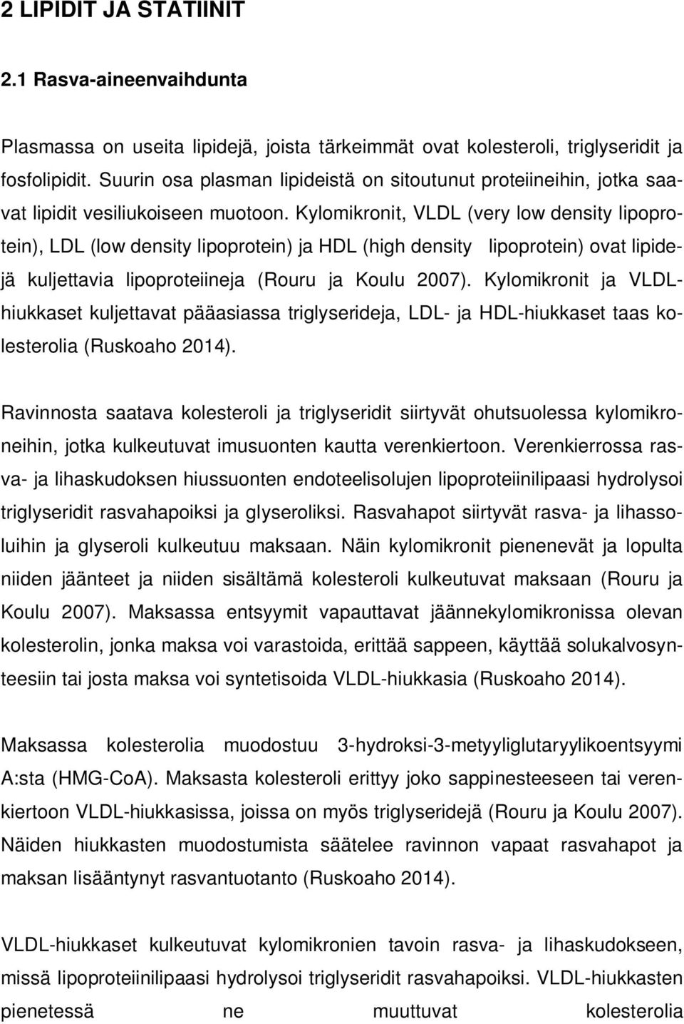 Kylomikronit, VLDL (very low density lipoprotein), LDL (low density lipoprotein) ja HDL (high density lipoprotein) ovat lipidejä kuljettavia lipoproteiineja (Rouru ja Koulu 2007).