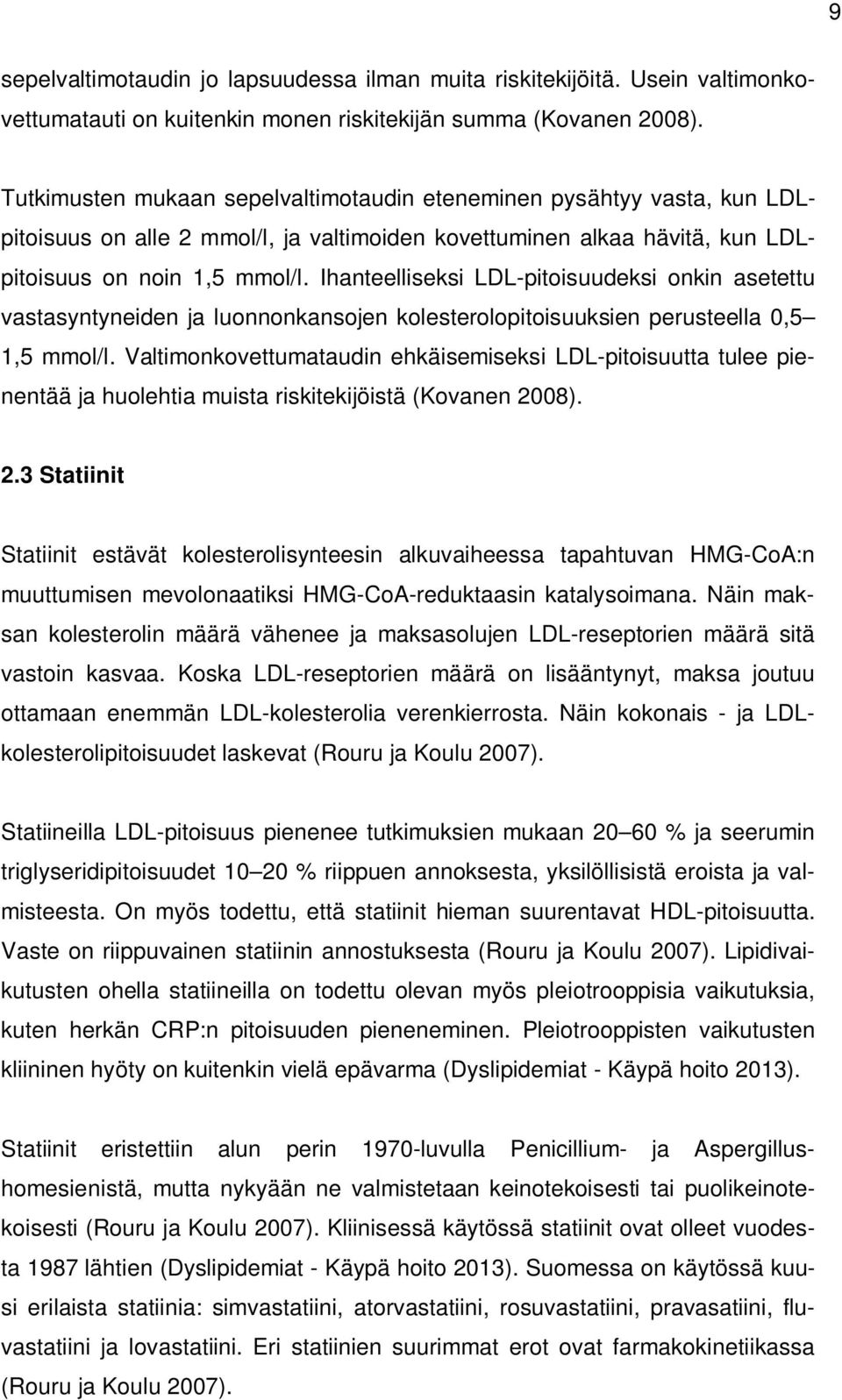 Ihanteelliseksi LDL-pitoisuudeksi onkin asetettu vastasyntyneiden ja luonnonkansojen kolesterolopitoisuuksien perusteella 0,5 1,5 mmol/l.