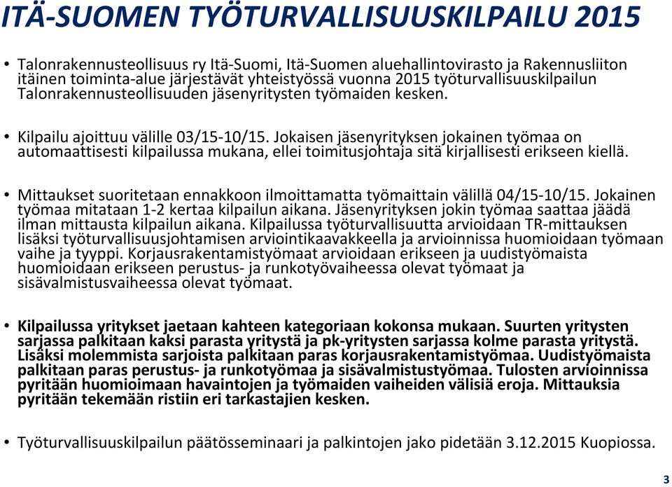 Jokaisen jäsenyrityksen jokainen työmaa on automaattisesti kilpailussa mukana, ellei toimitusjohtaja sitä kirjallisesti erikseen kiellä.