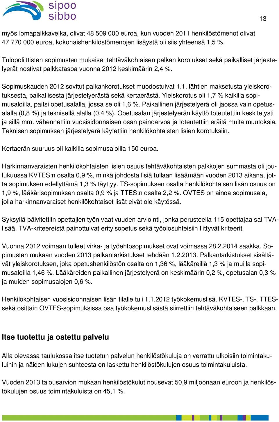 Sopimuskauden 2012 sovitut palkankorotukset muodostuivat 1.1. lähtien maksetusta yleiskorotuksesta, paikallisesta järjestelyerästä sekä kertaerästä.