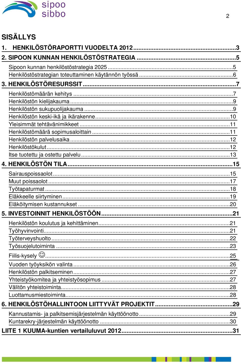 ..11 Henkilöstömäärä sopimusaloittain...11 Henkilöstön palvelusaika...12 Henkilöstökulut...12 Itse tuotettu ja ostettu palvelu...13 4. HENKILÖSTÖN TILA...15 Sairauspoissaolot...15 Muut poissaolot.