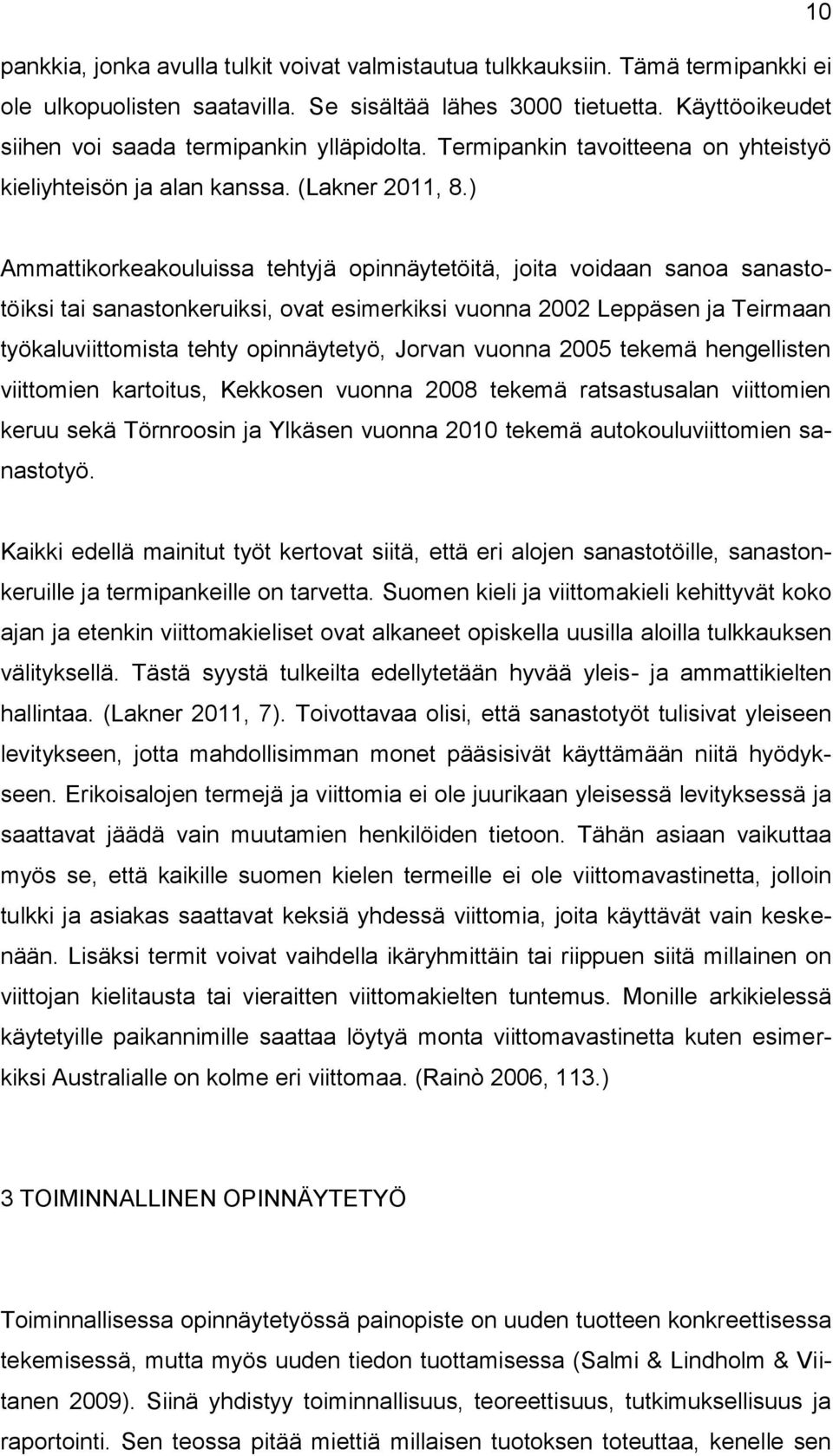 ) Ammattikorkeakouluissa tehtyjä opinnäytetöitä, joita voidaan sanoa sanastotöiksi tai sanastonkeruiksi, ovat esimerkiksi vuonna 2002 Leppäsen ja Teirmaan työkaluviittomista tehty opinnäytetyö,