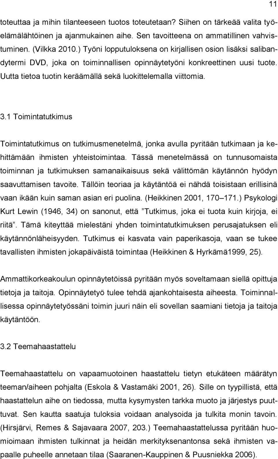 3.1 Toimintatutkimus Toimintatutkimus on tutkimusmenetelmä, jonka avulla pyritään tutkimaan ja kehittämään ihmisten yhteistoimintaa.