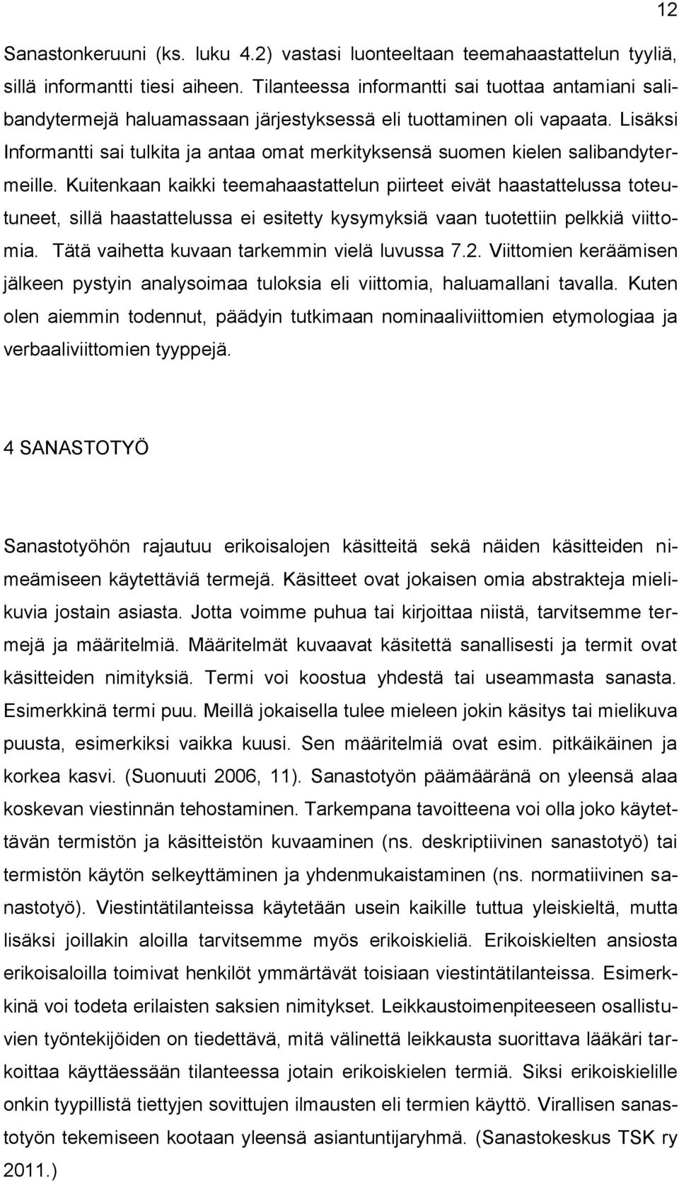 Lisäksi Informantti sai tulkita ja antaa omat merkityksensä suomen kielen salibandytermeille.