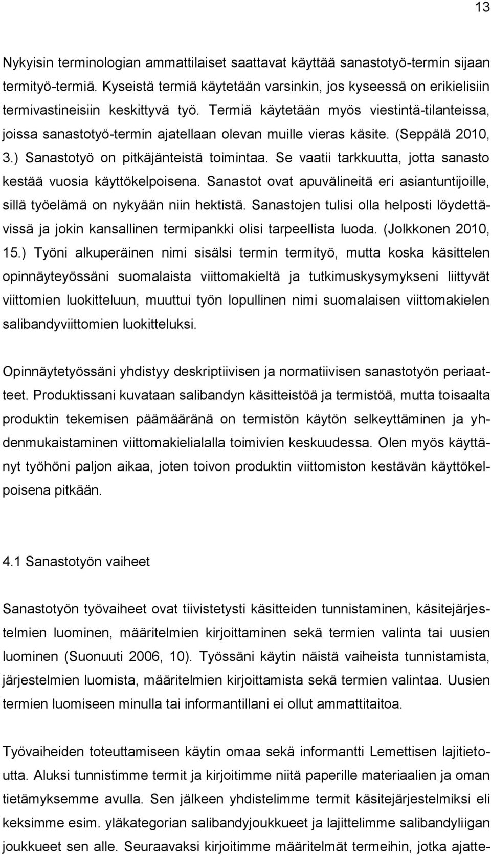 Se vaatii tarkkuutta, jotta sanasto kestää vuosia käyttökelpoisena. Sanastot ovat apuvälineitä eri asiantuntijoille, sillä työelämä on nykyään niin hektistä.