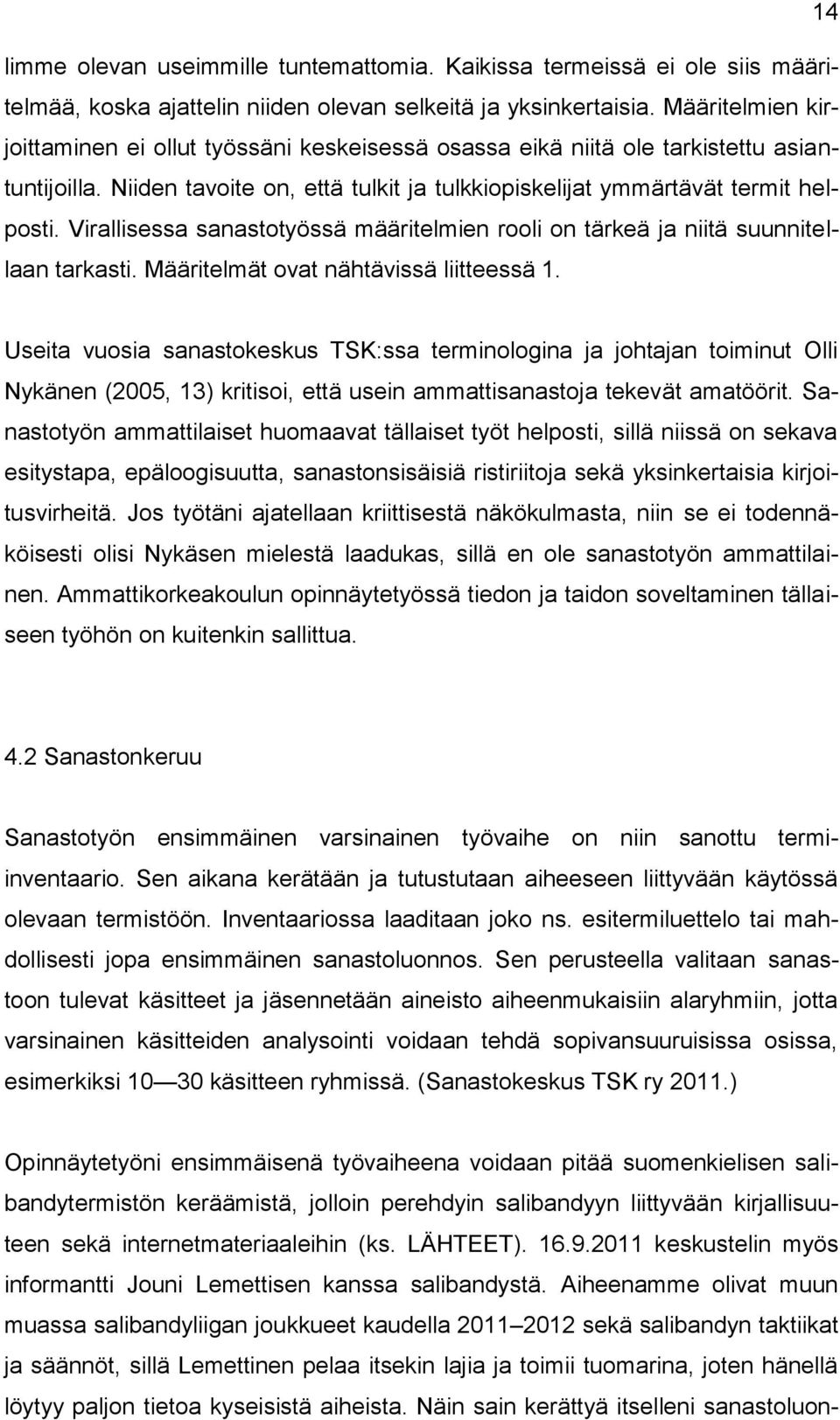 Virallisessa sanastotyössä määritelmien rooli on tärkeä ja niitä suunnitellaan tarkasti. Määritelmät ovat nähtävissä liitteessä 1.