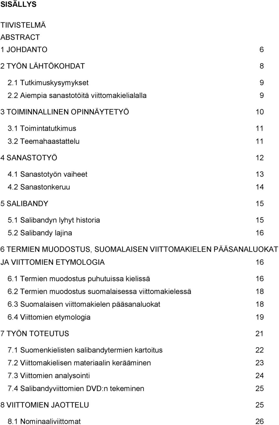 2 Salibandy lajina 16 6 TERMIEN MUODOSTUS, SUOMALAISEN VIITTOMAKIELEN PÄÄSANALUOKAT JA VIITTOMIEN ETYMOLOGIA 16 6.1 Termien muodostus puhutuissa kielissä 16 6.