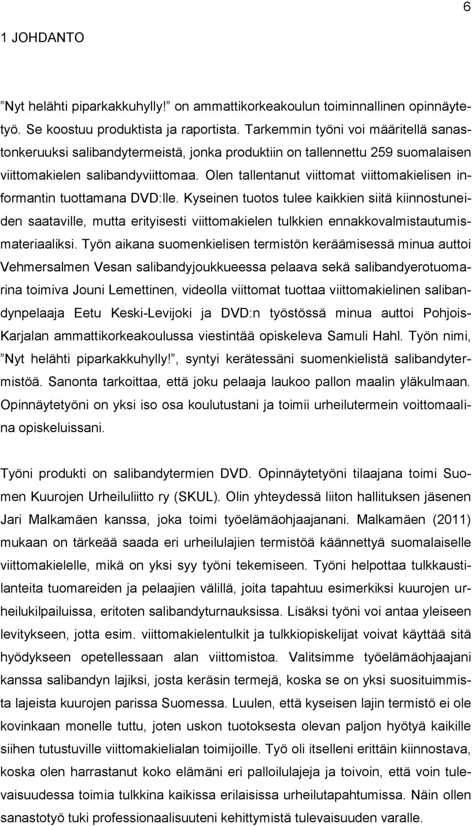 Olen tallentanut viittomat viittomakielisen informantin tuottamana DVD:lle.