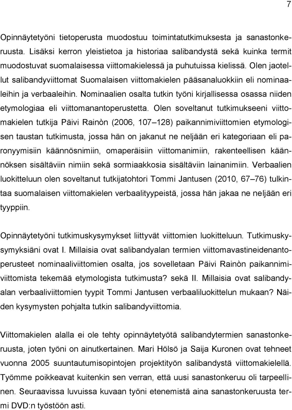 Olen jaotellut salibandyviittomat Suomalaisen viittomakielen pääsanaluokkiin eli nominaaleihin ja verbaaleihin.