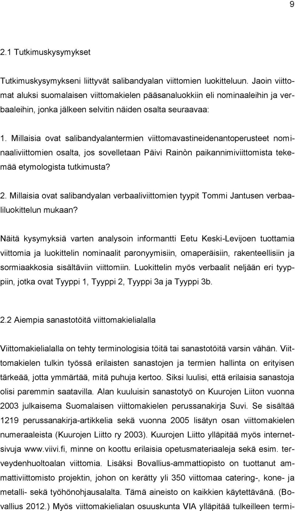 Millaisia ovat salibandyalantermien viittomavastineidenantoperusteet nominaaliviittomien osalta, jos sovelletaan Päivi Rainòn paikannimiviittomista tekemää etymologista tutkimusta? 2.