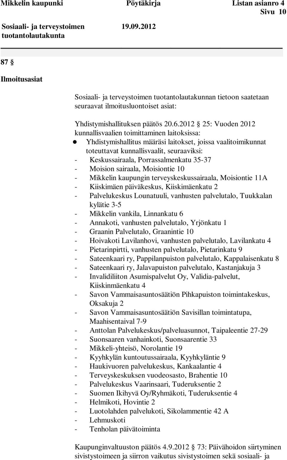 2012 25: Vuoden 2012 kunnallisvaalien toimittaminen laitoksissa: Yhdistymishallitus määräsi laitokset, joissa vaalitoimikunnat toteuttavat kunnallisvaalit, seuraaviksi: - Keskussairaala,