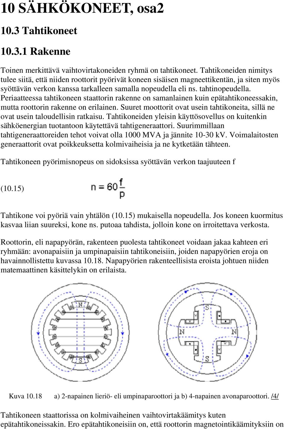 Periaatteessa tahtikoneen staattorin rakenne on samanlainen kuin epätahtikoneessakin, mutta roottorin rakenne on erilainen.