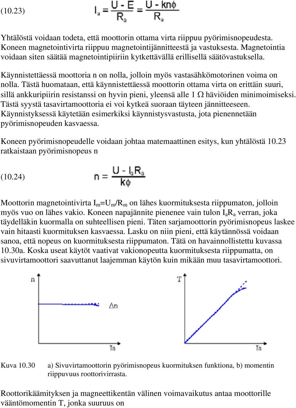 Tästä huomataan, että käynnistettäessä moottorin ottama virta on erittäin suuri, sillä ankkuripiirin resistanssi on hyvin pieni, yleensä alle 1 Ω häviöiden minimoimiseksi.