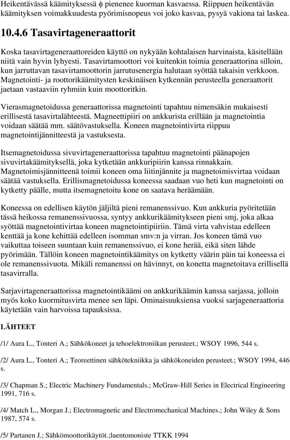 Tasavirtamoottori voi kuitenkin toimia generaattorina silloin, kun jarruttavan tasavirtamoottorin jarrutusenergia halutaan syöttää takaisin verkkoon.