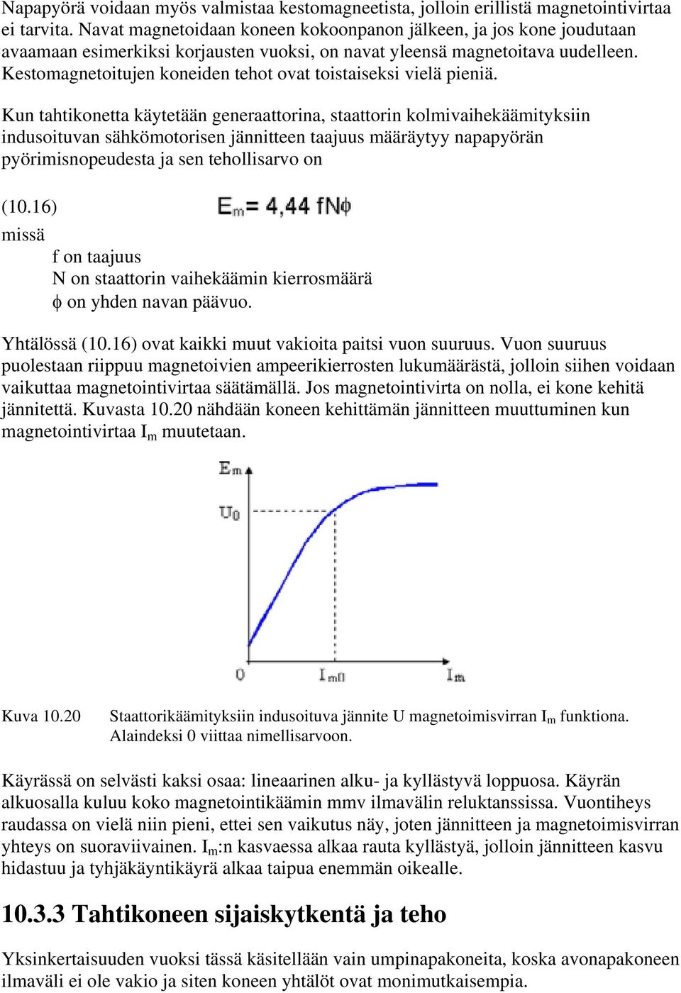 Kestomagnetoitujen koneiden tehot ovat toistaiseksi vielä pieniä.