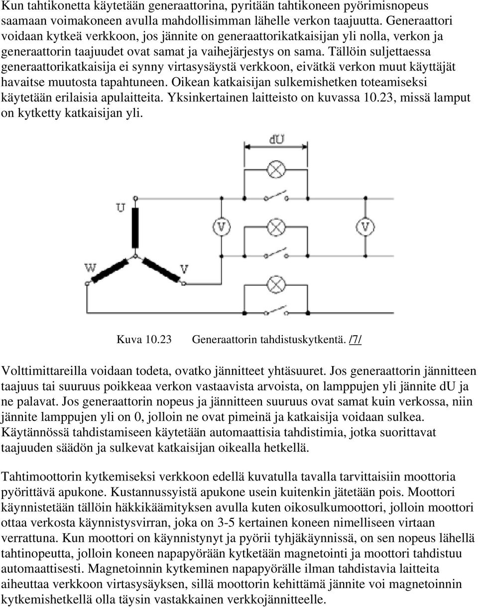 Tällöin suljettaessa generaattorikatkaisija ei synny virtasysäystä verkkoon, eivätkä verkon muut käyttäjät havaitse muutosta tapahtuneen.