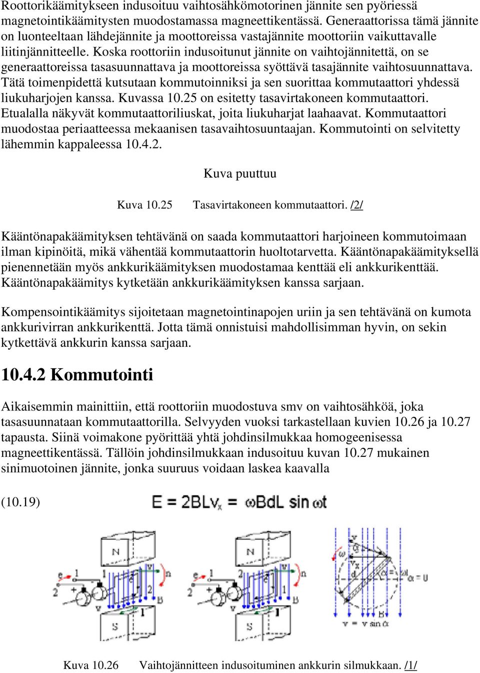 Koska roottoriin indusoitunut jännite on vaihtojännitettä, on se generaattoreissa tasasuunnattava ja moottoreissa syöttävä tasajännite vaihtosuunnattava.