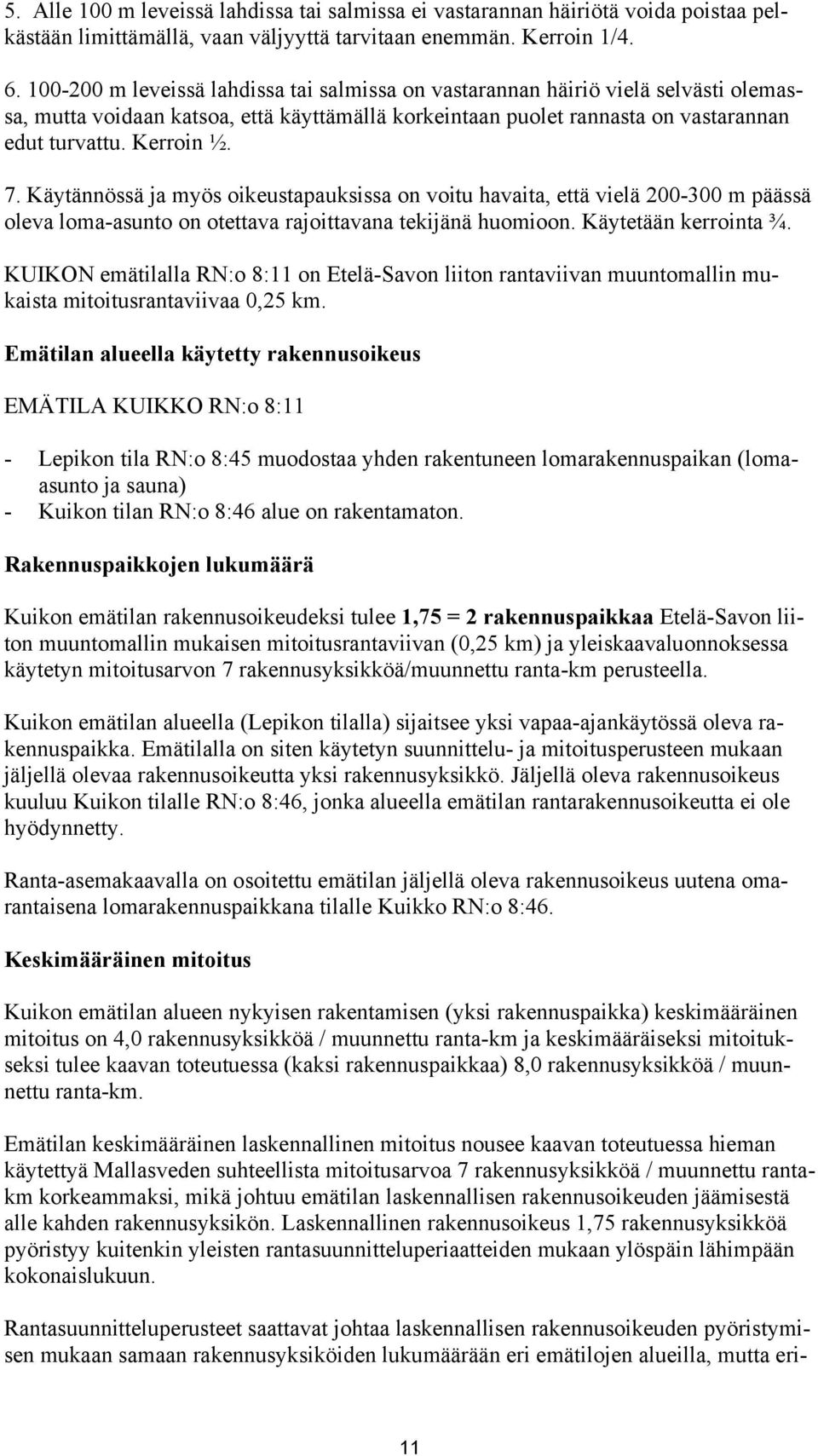 Käytännössä ja myös oikeustapauksissa on voitu havaita, että vielä 200-300 m päässä oleva loma-asunto on otettava rajoittavana tekijänä huomioon. Käytetään kerrointa ¾.