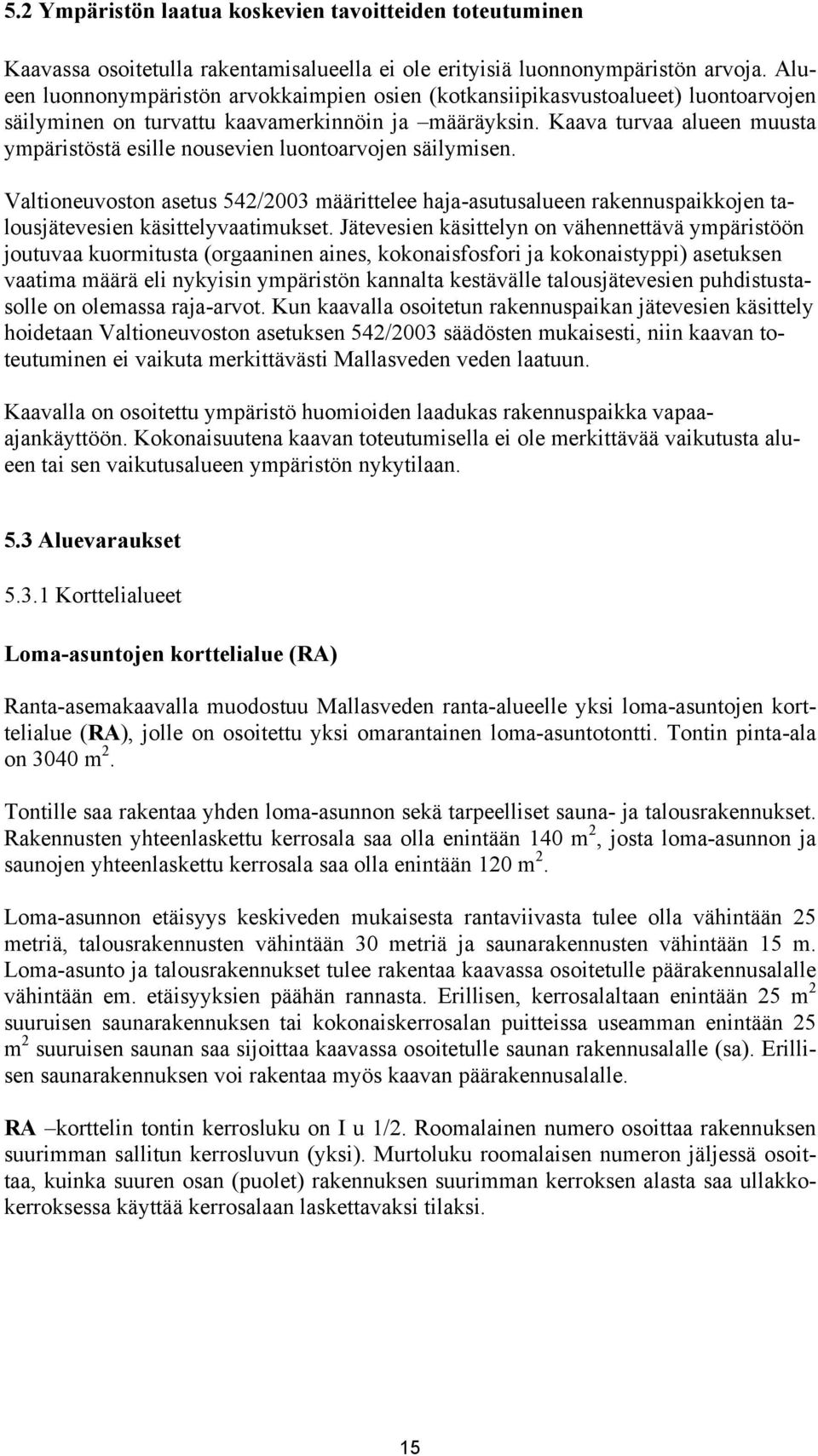 Kaava turvaa alueen muusta ympäristöstä esille nousevien luontoarvojen säilymisen.