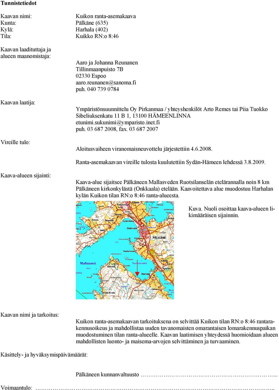 040 739 0784 Ympäristönsuunnittelu Oy Pirkanmaa / yhteyshenkilöt Arto Remes tai Piia Tuokko Sibeliuksenkatu 11 B 1, 13100 HÄMEENLINNA etunimi.sukunimi@ymparisto.inet.fi puh. 03 687 2008, fax.