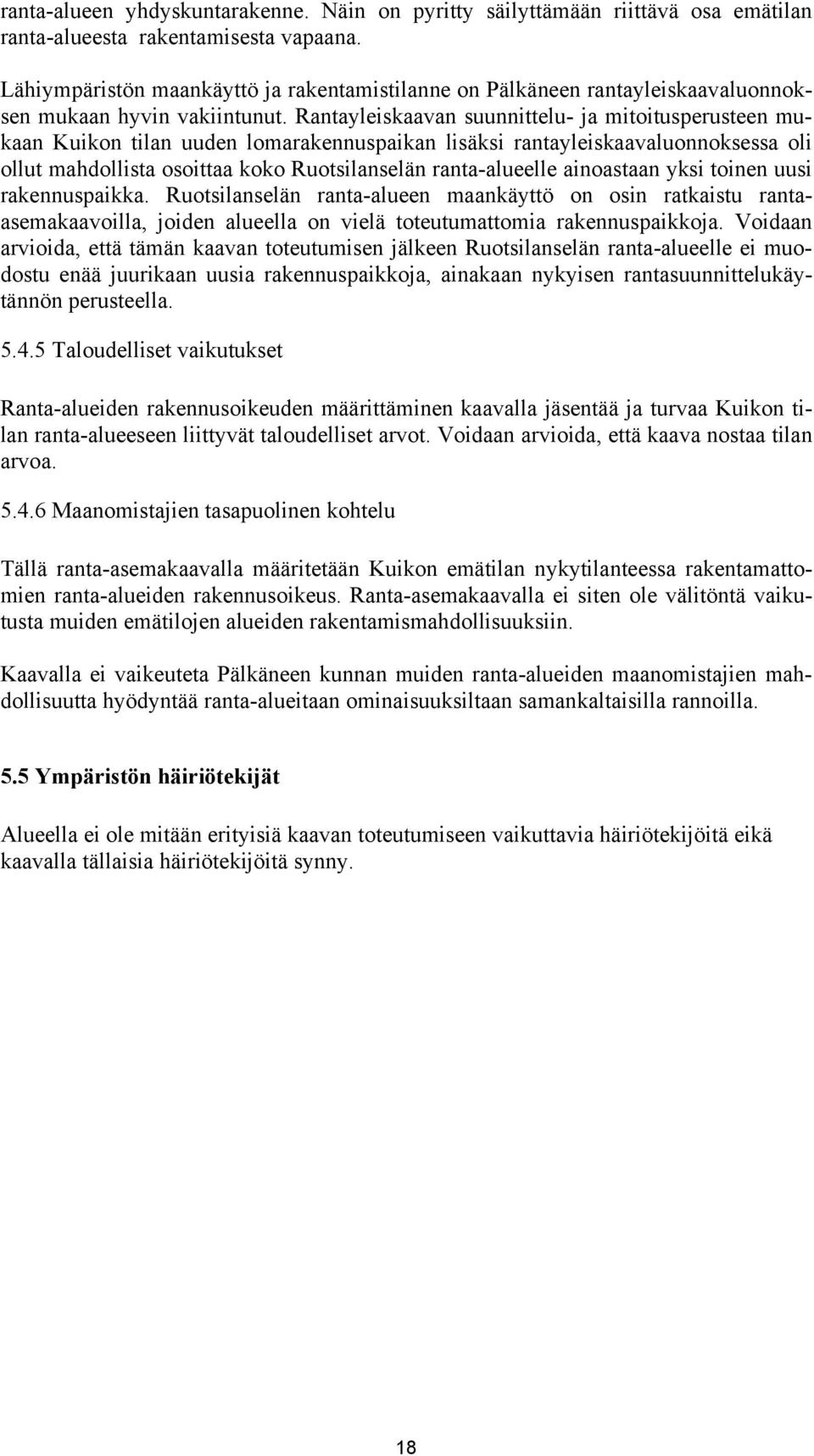 Rantayleiskaavan suunnittelu- ja mitoitusperusteen mukaan Kuikon tilan uuden lomarakennuspaikan lisäksi rantayleiskaavaluonnoksessa oli ollut mahdollista osoittaa koko Ruotsilanselän ranta-alueelle