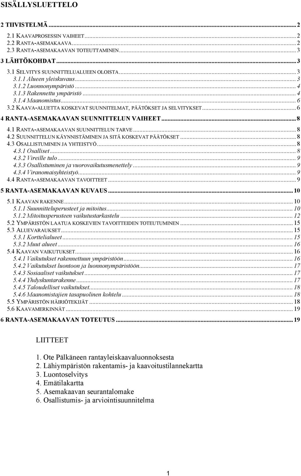 .. 8 4.1 RANTA-ASEMAKAAVAN SUUNNITTELUN TARVE... 8 4.2 SUUNNITTELUN KÄYNNISTÄMINEN JA SITÄ KOSKEVAT PÄÄTÖKSET... 8 4.3 OSALLISTUMINEN JA YHTEISTYÖ... 8 4.3.1 Osalliset... 8 4.3.2 Vireille tulo... 9 4.