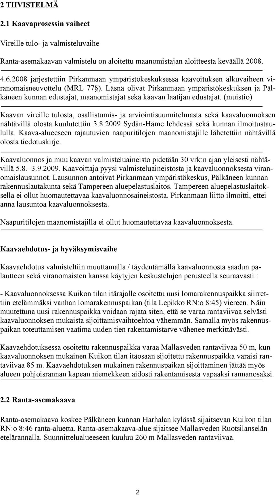 Läsnä olivat Pirkanmaan ympäristökeskuksen ja Pälkäneen kunnan edustajat, maanomistajat sekä kaavan laatijan edustajat.