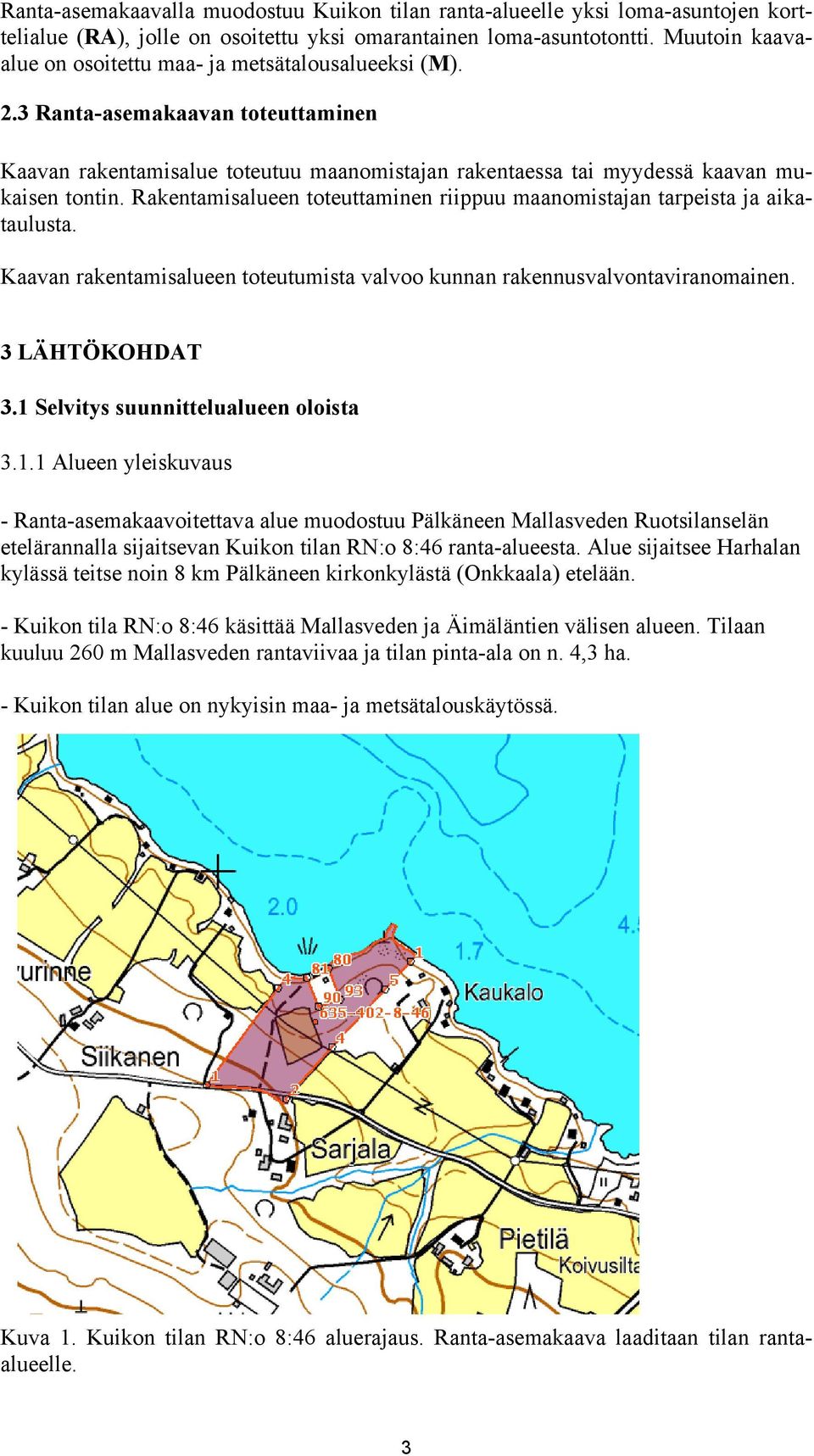 Rakentamisalueen toteuttaminen riippuu maanomistajan tarpeista ja aikataulusta. Kaavan rakentamisalueen toteutumista valvoo kunnan rakennusvalvontaviranomainen. 3 LÄHTÖKOHDAT 3.