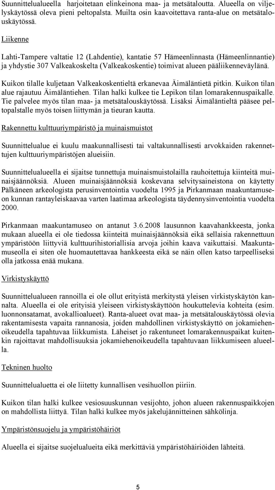 Kuikon tilalle kuljetaan Valkeakoskentieltä erkanevaa Äimäläntietä pitkin. Kuikon tilan alue rajautuu Äimäläntiehen. Tilan halki kulkee tie Lepikon tilan lomarakennuspaikalle.