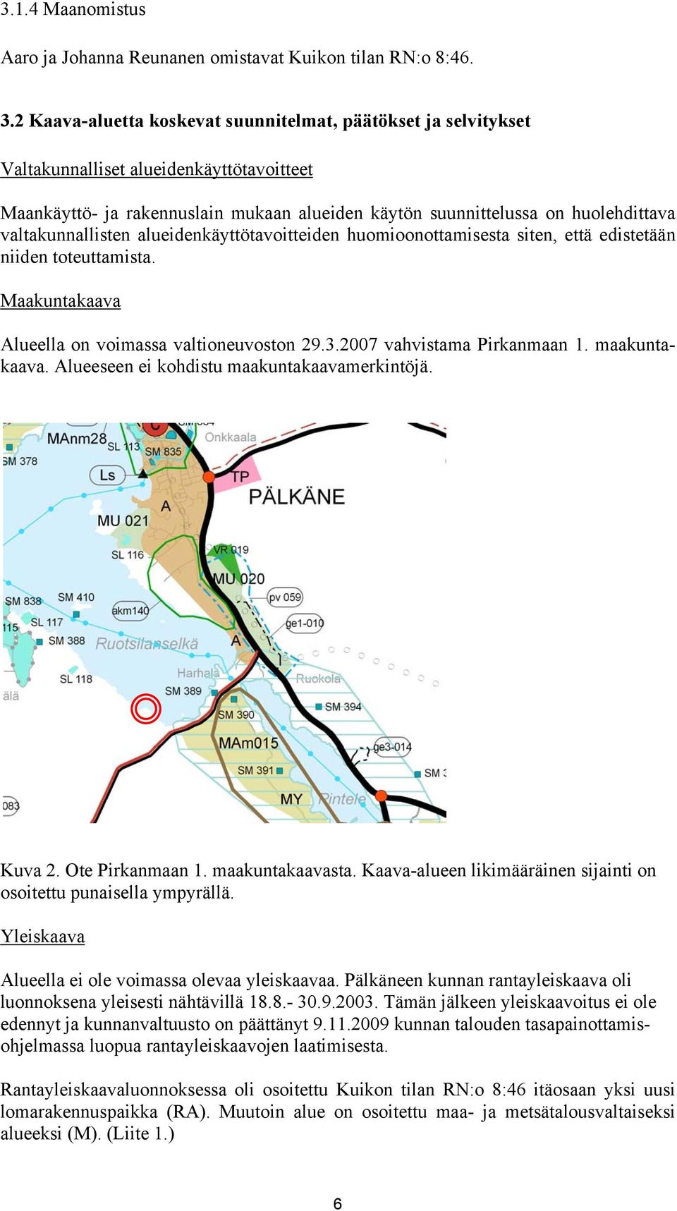 valtakunnallisten alueidenkäyttötavoitteiden huomioonottamisesta siten, että edistetään niiden toteuttamista. Maakuntakaava Alueella on voimassa valtioneuvoston 29.3.2007 vahvistama Pirkanmaan 1.