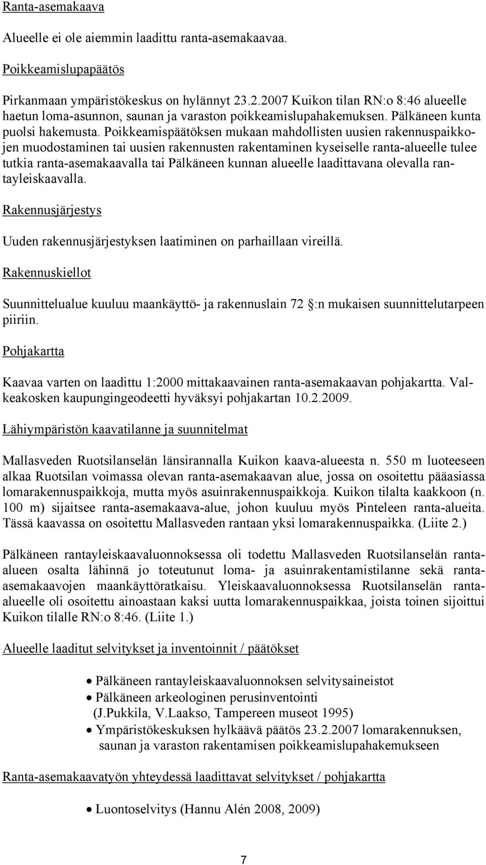 Poikkeamispäätöksen mukaan mahdollisten uusien rakennuspaikkojen muodostaminen tai uusien rakennusten rakentaminen kyseiselle ranta-alueelle tulee tutkia ranta-asemakaavalla tai Pälkäneen kunnan