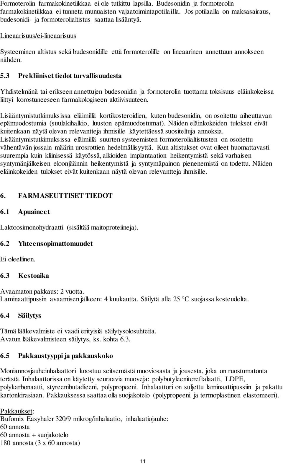 Lineaarisuus/ei-lineaarisuus Systeeminen altistus sekä budesonidille että formoterolille on lineaarinen annettuun annokseen nähden. 5.