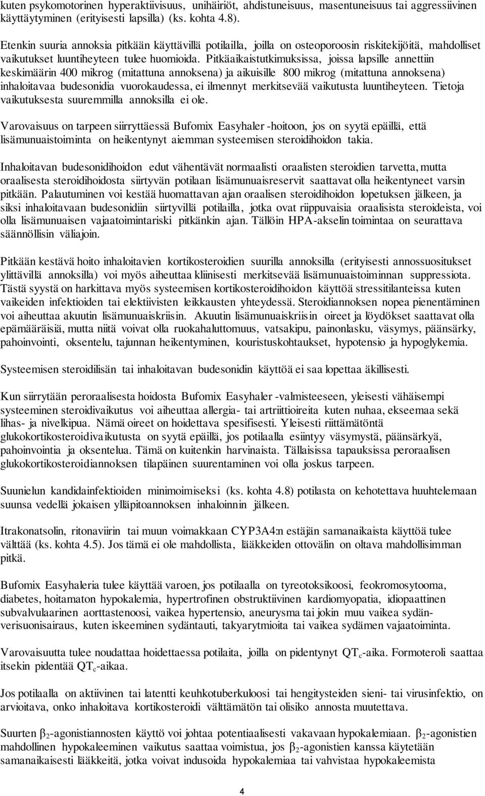 Pitkäaikaistutkimuksissa, joissa lapsille annettiin keskimäärin 400 mikrog (mitattuna annoksena) ja aikuisille 800 mikrog (mitattuna annoksena) inhaloitavaa budesonidia vuorokaudessa, ei ilmennyt