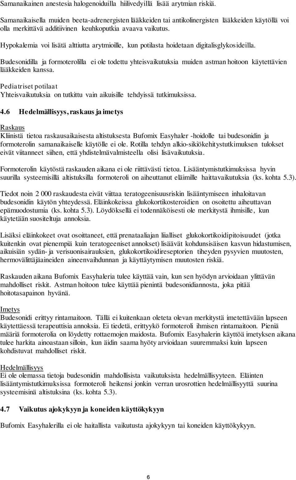 Hypokalemia voi lisätä alttiutta arytmioille, kun potilasta hoidetaan digitalisglykosideilla.