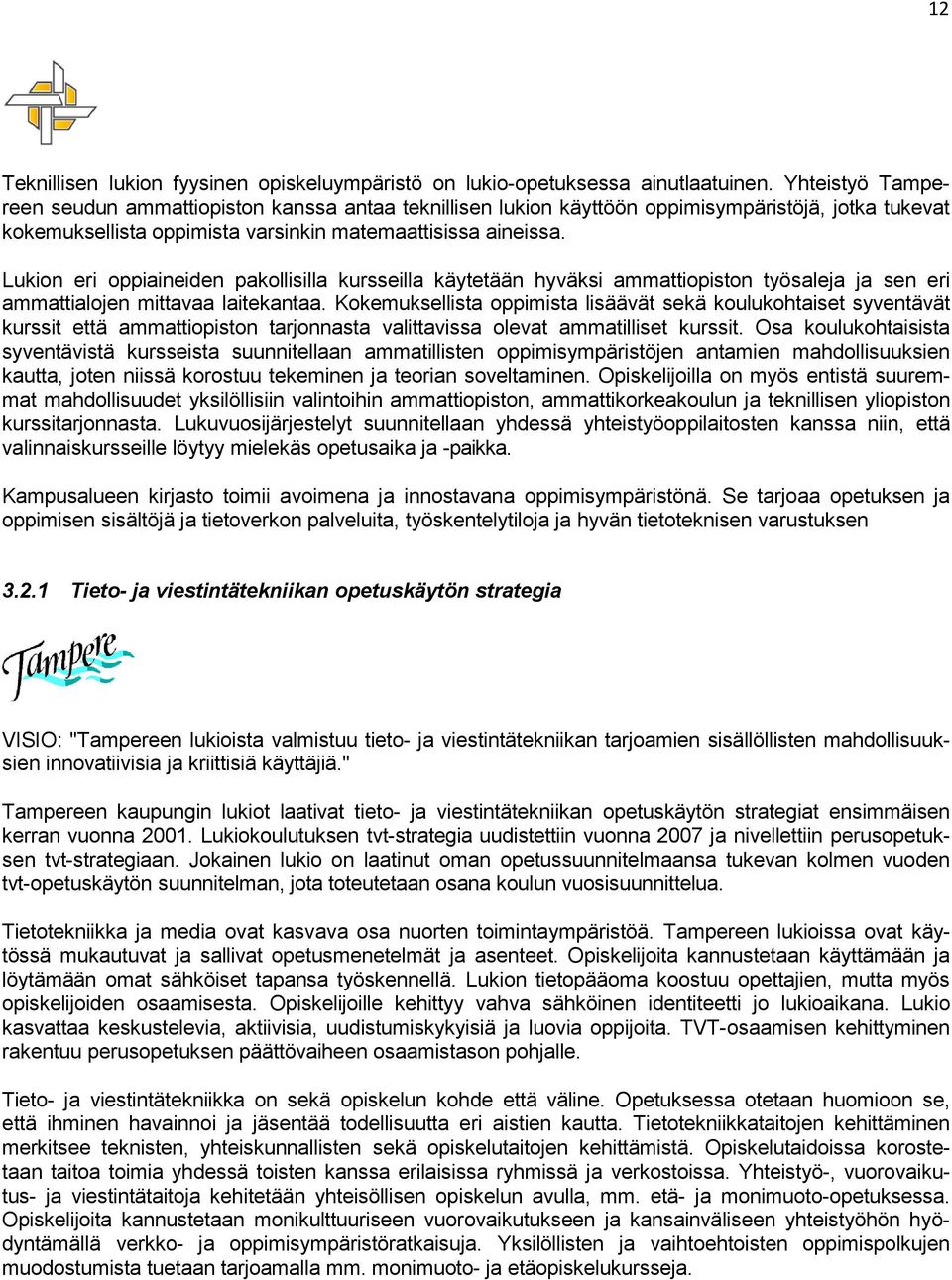 Lukion eri oppiaineiden pakollisilla kursseilla käytetään hyväksi ammattiopiston työsaleja ja sen eri ammattialojen mittavaa laitekantaa.