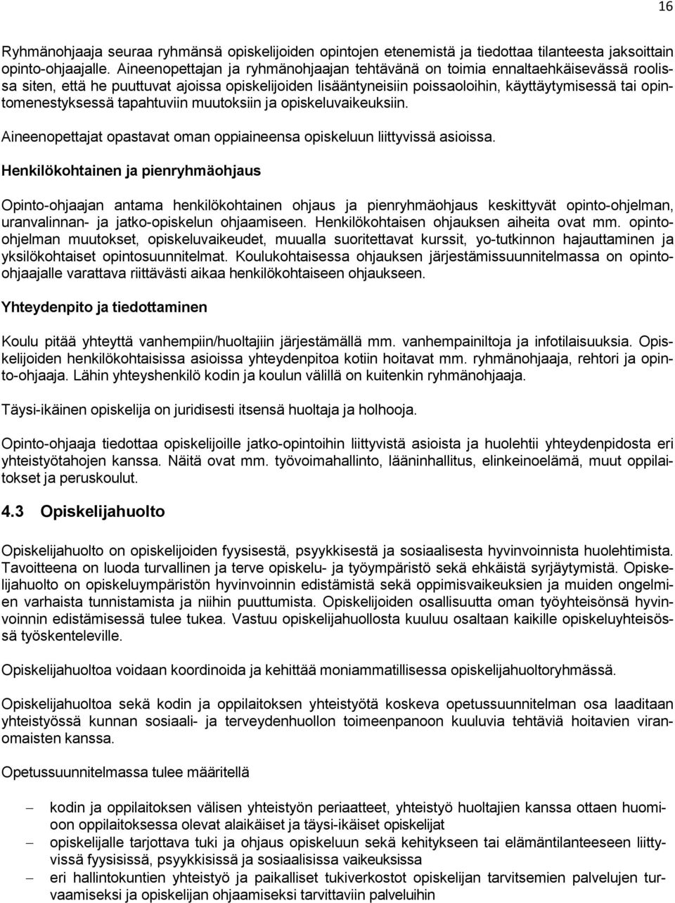 opintomenestyksessä tapahtuviin muutoksiin ja opiskeluvaikeuksiin. Aineenopettajat opastavat oman oppiaineensa opiskeluun liittyvissä asioissa.