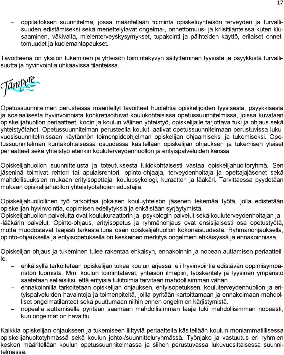 Tavoitteena on yksilön tukeminen ja yhteisön toimintakyvyn säilyttäminen fyysistä ja psyykkistä turvallisuutta ja hyvinvointia uhkaavissa tilanteissa.