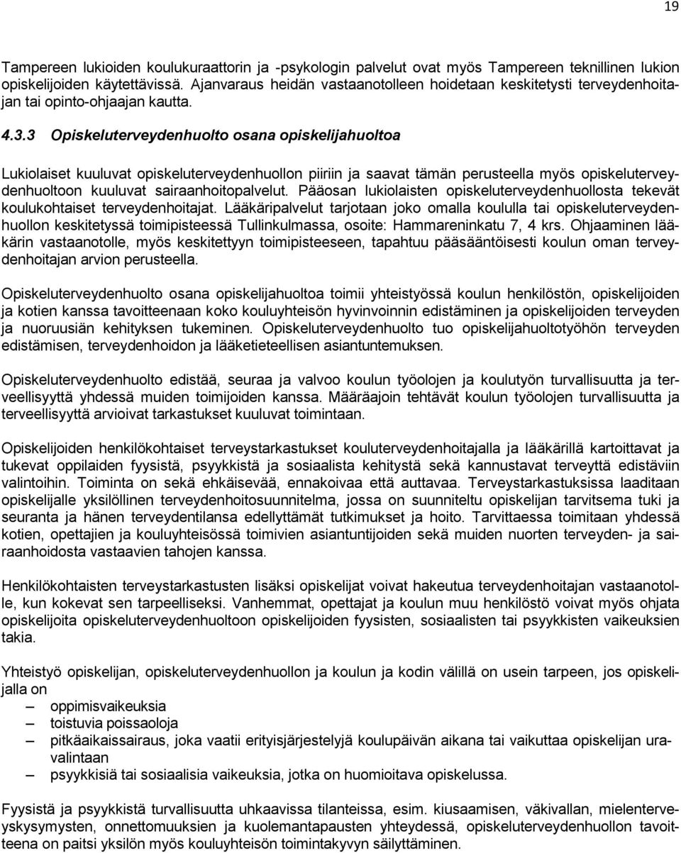 3 Opiskeluterveydenhuolto osana opiskelijahuoltoa Lukiolaiset kuuluvat opiskeluterveydenhuollon piiriin ja saavat tämän perusteella myös opiskeluterveydenhuoltoon kuuluvat sairaanhoitopalvelut.