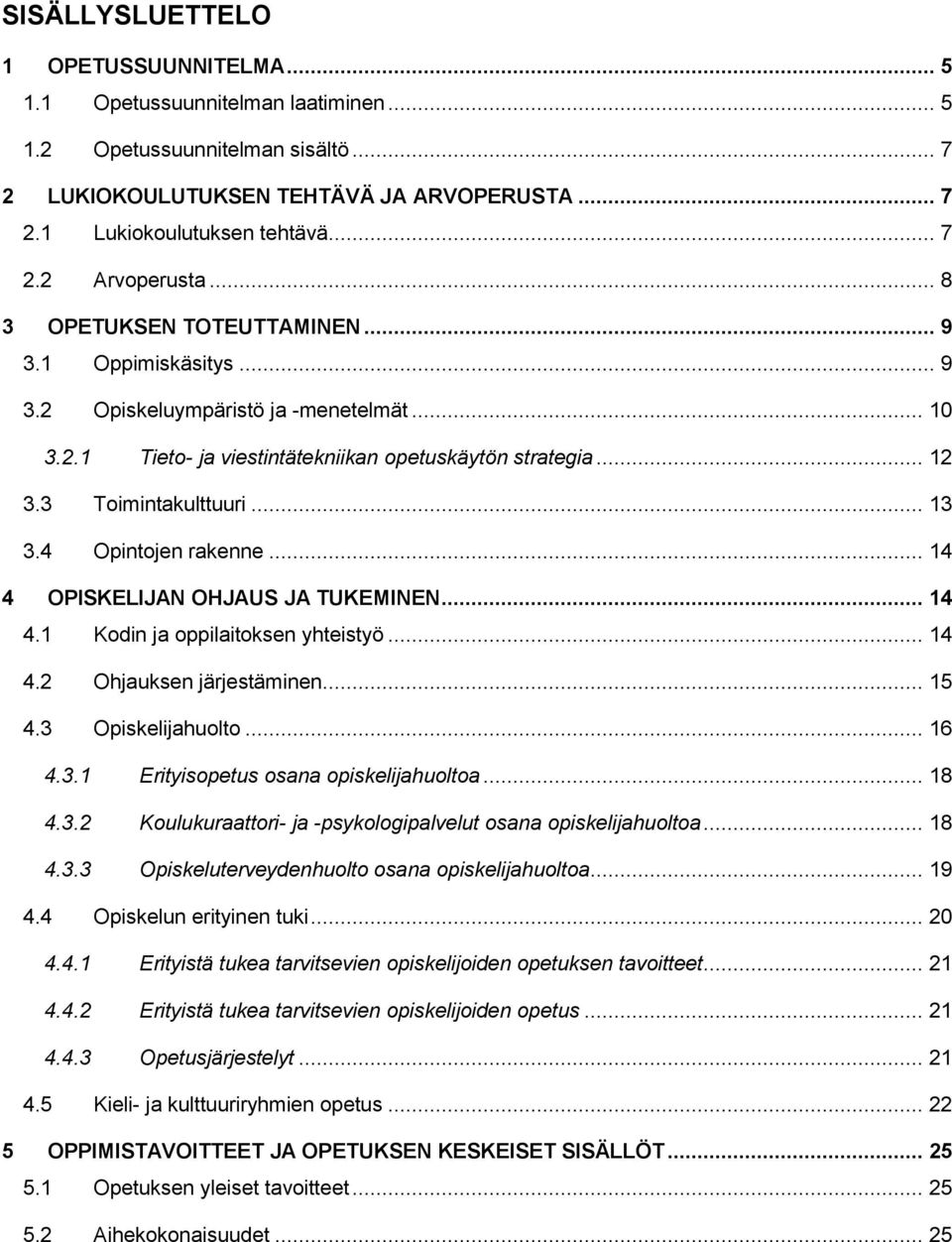 4 Opintojen rakenne... 14 4 OPISKELIJAN OHJAUS JA TUKEMINEN... 14 4.1 Kodin ja oppilaitoksen yhteistyö... 14 4.2 Ohjauksen järjestäminen... 15 4.3 Opiskelijahuolto... 16 4.3.1 Erityisopetus osana opiskelijahuoltoa.