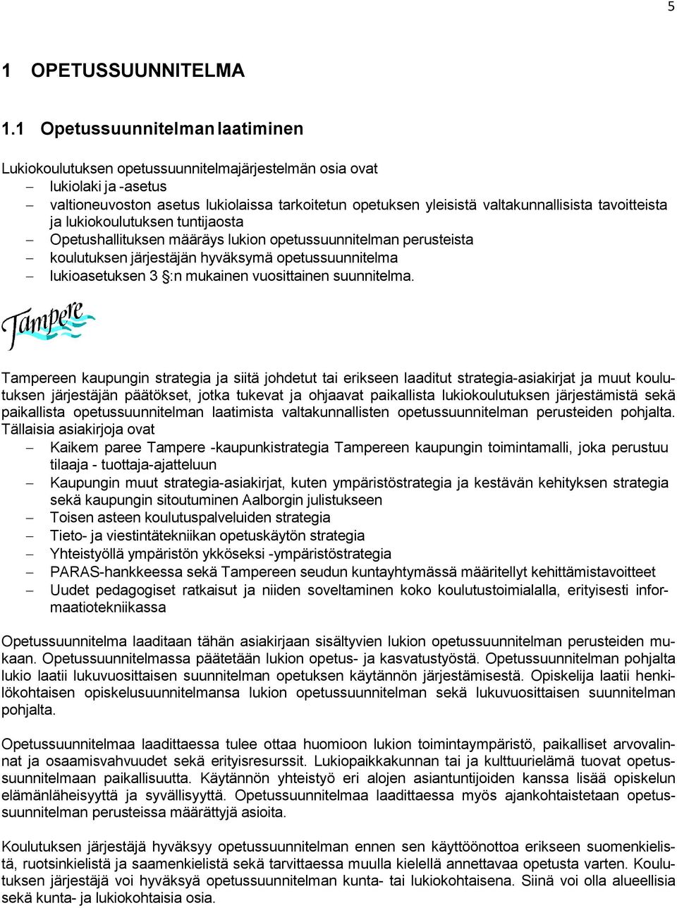 tavoitteista ja lukiokoulutuksen tuntijaosta Opetushallituksen määräys lukion opetussuunnitelman perusteista koulutuksen järjestäjän hyväksymä opetussuunnitelma lukioasetuksen 3 :n mukainen