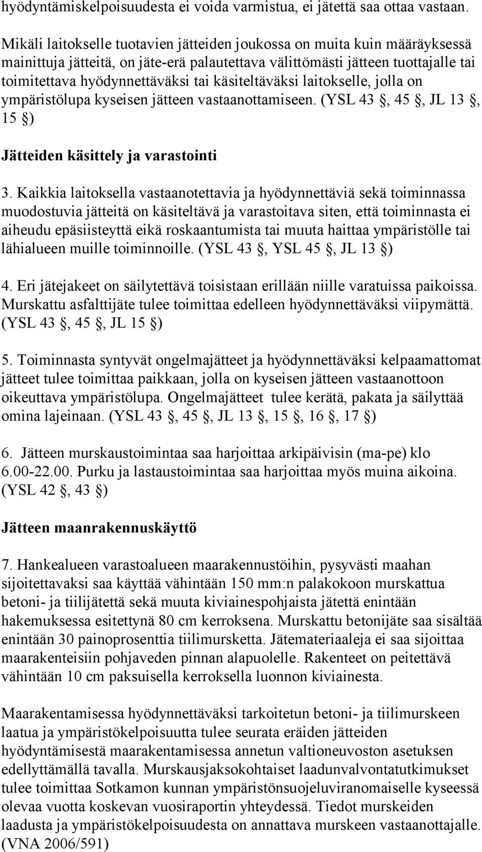 käsiteltäväksi laitokselle, jolla on ympäristölupa kyseisen jätteen vastaanottamiseen. (YSL 43, 45, JL 13, 15 ) Jätteiden käsittely ja varastointi 3.