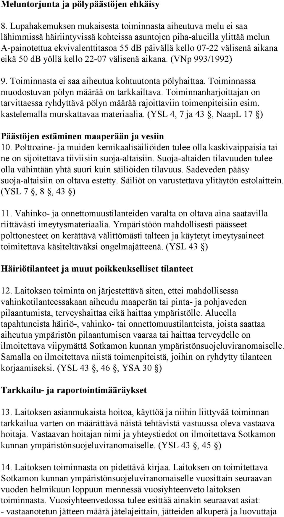 välisenä aikana eikä 50 db yöllä kello 22-07 välisenä aikana. (VNp 993/1992) 9. Toiminnasta ei saa aiheutua kohtuutonta pölyhaittaa. Toiminnassa muodostuvan pölyn määrää on tarkkailtava.