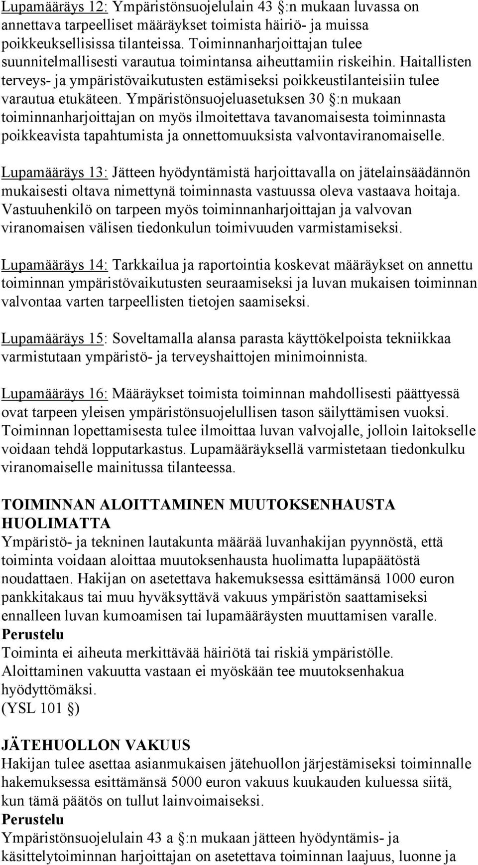 Ympäristönsuojeluasetuksen 30 :n mukaan toiminnanharjoittajan on myös ilmoitettava tavanomaisesta toiminnasta poikkeavista tapahtumista ja onnettomuuksista valvontaviranomaiselle.